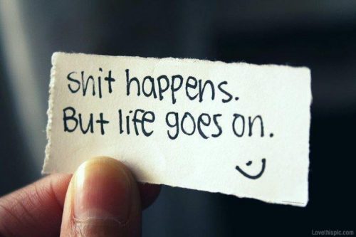 Shit Happens But Life Goes On